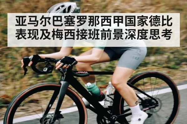 亚马尔巴塞罗那西甲国家德比表现及梅西接班前景深度思考